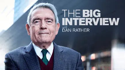 The Big Interview with Dan Rather